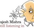 Brajesh Mishra is still listening in