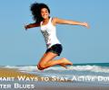 5 Smart Ways to Stay Active During Winter Blues