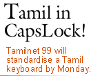 Tamil in CapsLock! Tamilnet 99 will standardise a Tamil keyboard by Monday.