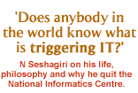 N Seshagiri on life, philosophy and why he resigned the top job at the National Informatics Centre.