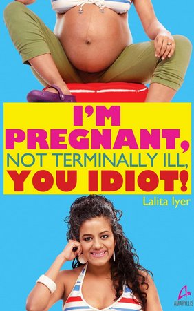 I'm pregnant not terminally ill, you idiot!