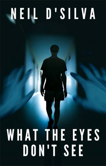 What the Eyes Don't See by Neil D'Silva