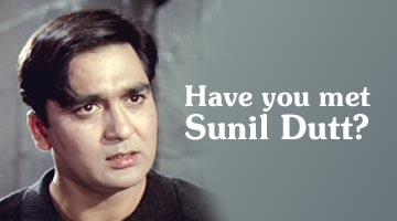 Have you met Sunil Dutt?