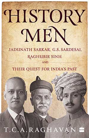 History Men: Jadunath Sarkar, G S Sardesai, Raghubir Sinh And Their Quest For India's Past