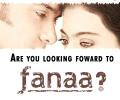 Are you looking forward to Fanaa?