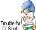 Trouble for Dr Singh