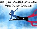 ASK ANIL: 'Can I claim LTCG under new tax regime?'