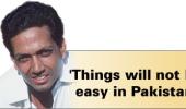 'Things will not be easy in Pakistan'