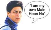 'I am my own Main Hoon Na'