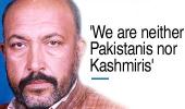 'We are neither Pakistanis nor Kashmiris'