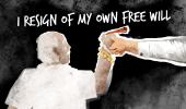 Dom's Take: 'I Resign Of My Own Free Will'