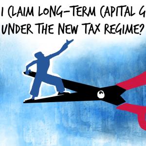 'Can I claim LTCG under new tax regime?'