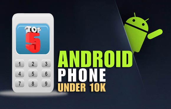 Top 5 Android phones under Rs 10,000
