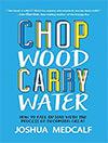 Chop Wood Carry Water