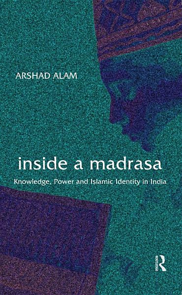 The cover of Inside A Madrassa: Knowledge, Power and Islamic Identity In India
