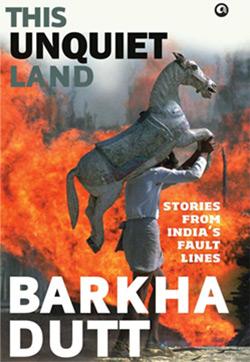 The Unquiet Land by Barkha Dutt