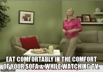 Eat comfortably in the comfort of your sofa & while watching tv